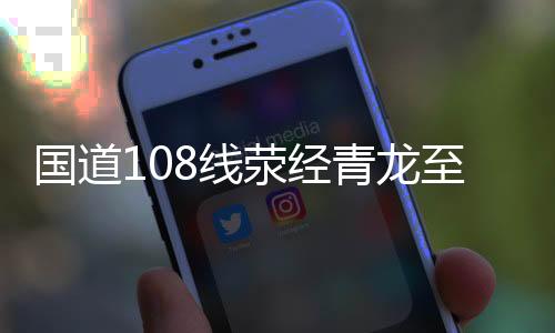 国道108线荥经青龙至汉源九襄段 禁止4轴以上的车辆通行