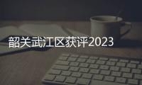 韶关武江区获评2023年度广东省“百千万工程”考核优秀等次！